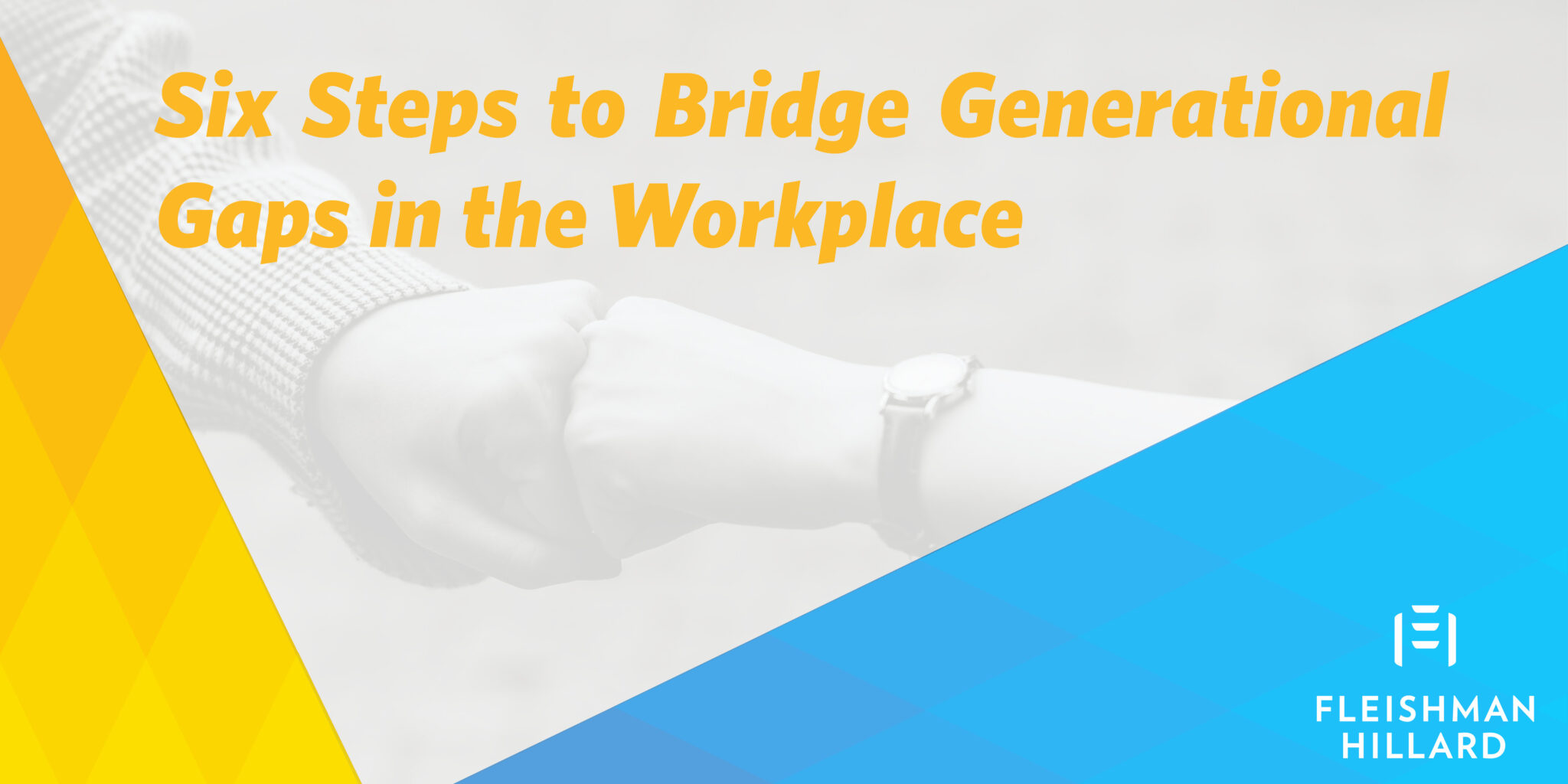 Six Steps To Bridge Generational Gaps In The Workplace Fleishmanhillard 