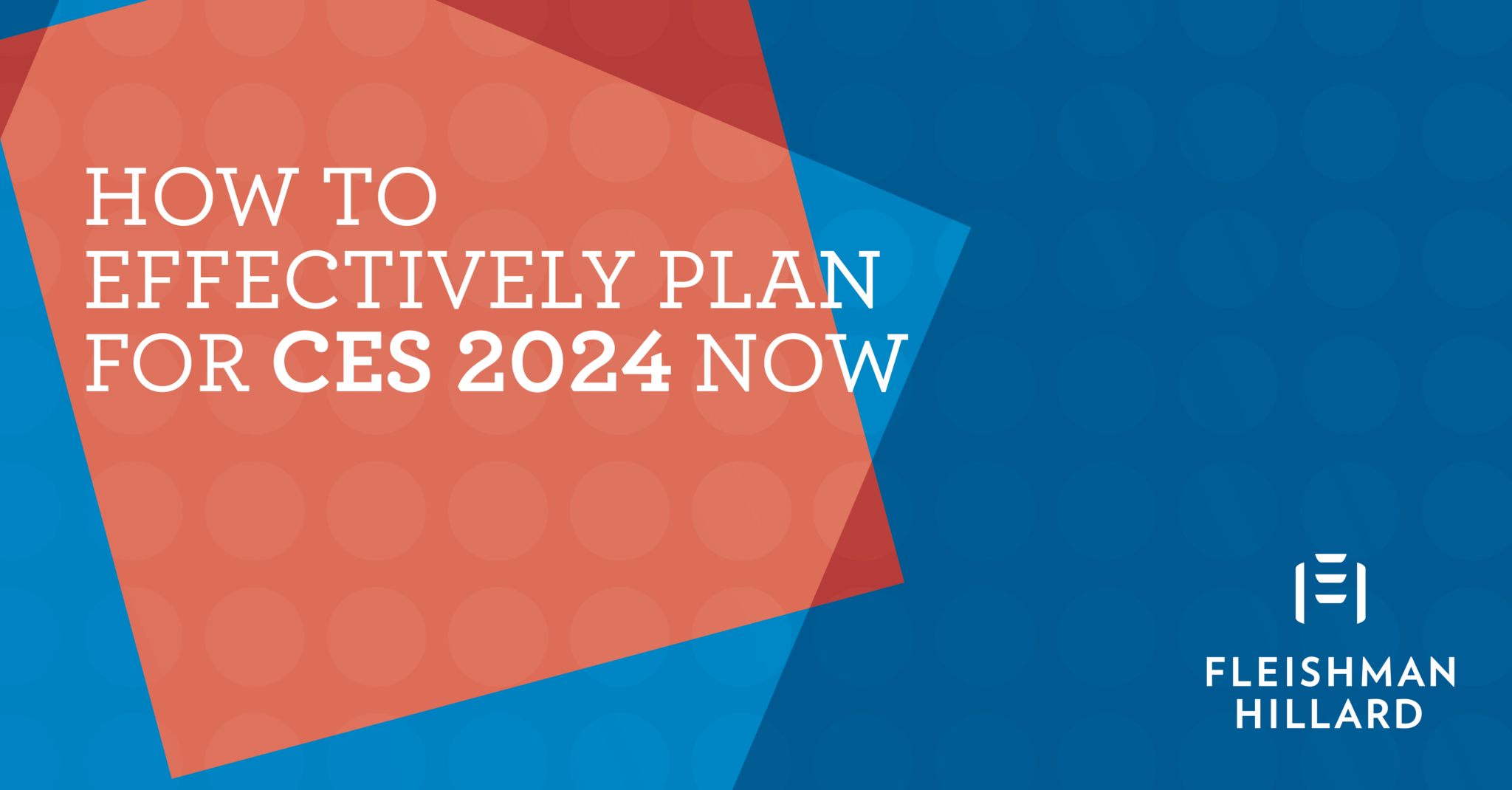 How To Effectively Plan for CES 2024 Now FleishmanHillard